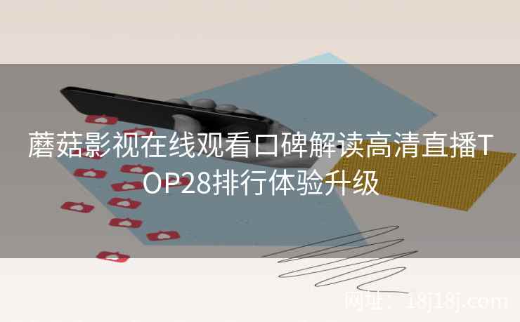 蘑菇影视在线观看口碑解读高清直播TOP28排行体验升级