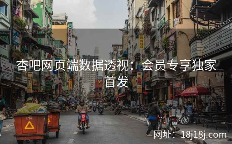 杏吧网页端数据透视：会员专享独家首发