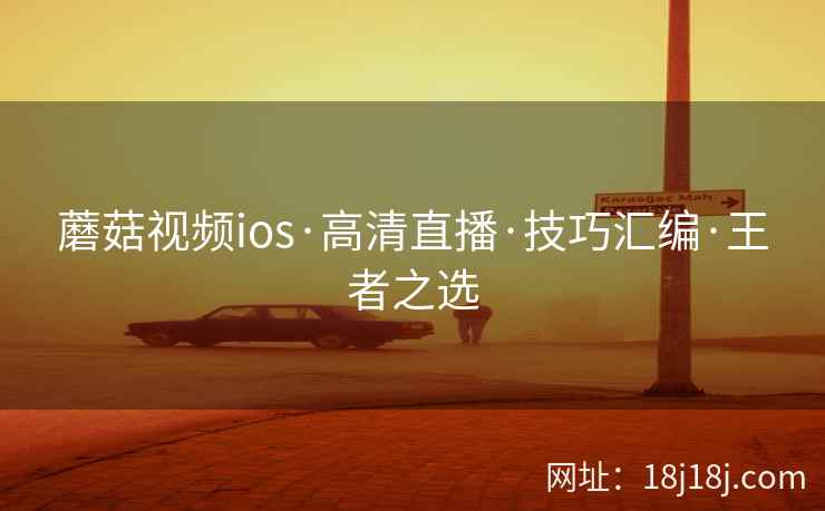 蘑菇视频ios·高清直播·技巧汇编·王者之选