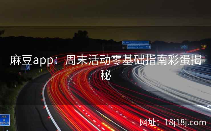 麻豆app：周末活动零基础指南彩蛋揭秘