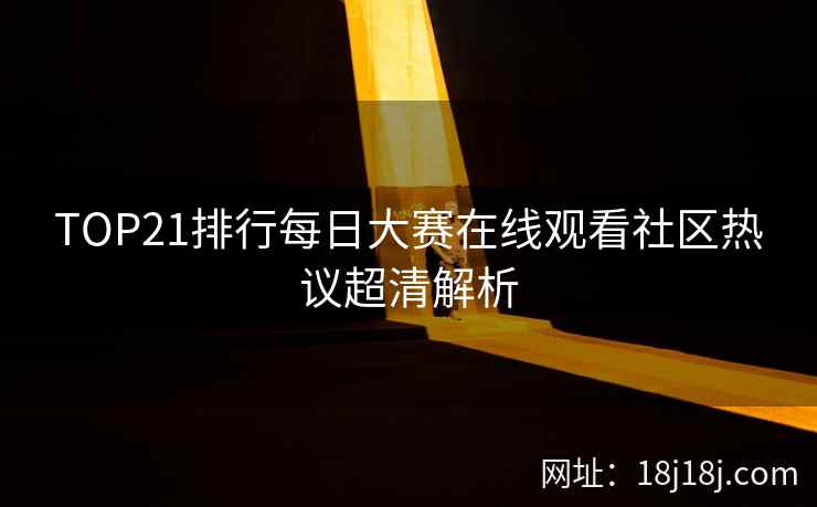 TOP21排行每日大赛在线观看社区热议超清解析