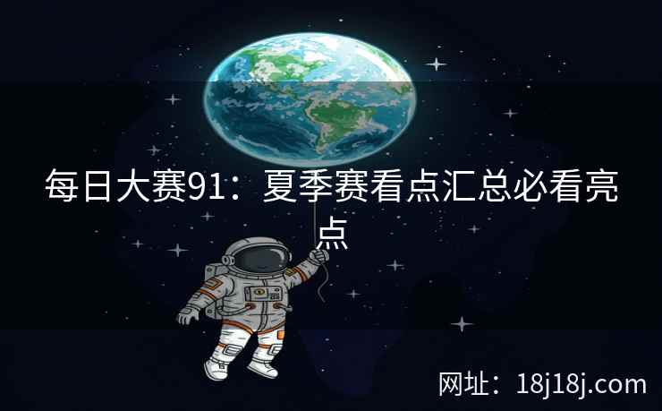 每日大赛91：夏季赛看点汇总必看亮点